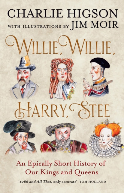 Willie, Willie, Harry, Stee: An Epically Short History of Our Kings and Queens by Charlie Higson
