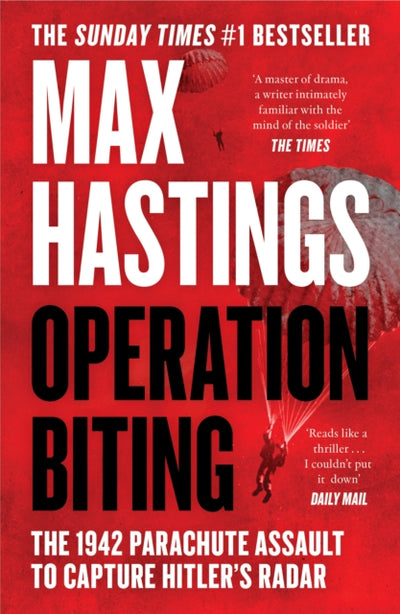 Operation Biting: The 1942 Parachute Assault to Capture Hitler’s Radar by Max Hastings