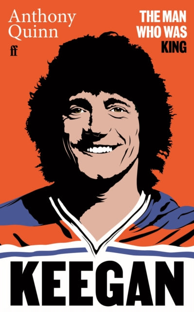 Keegan: The Man Who Was King by Anthony Quinn