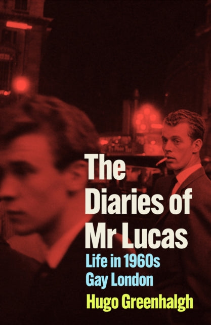 The Diaries of Mr Lucas: Life in 1960s Gay London by Hugo Greenhalgh