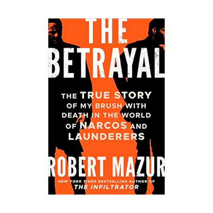The Betrayal: The True Story of My Brush with Death in the World of Narcos and Launderers
